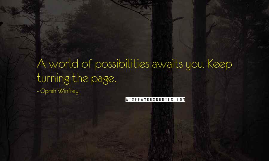 Oprah Winfrey Quotes: A world of possibilities awaits you. Keep turning the page.