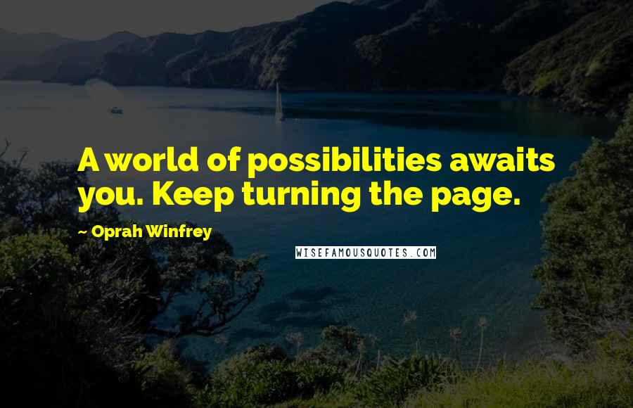 Oprah Winfrey Quotes: A world of possibilities awaits you. Keep turning the page.