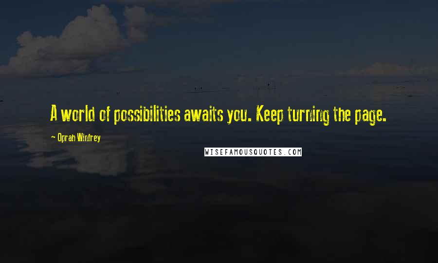 Oprah Winfrey Quotes: A world of possibilities awaits you. Keep turning the page.