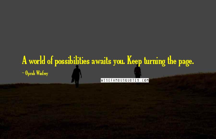 Oprah Winfrey Quotes: A world of possibilities awaits you. Keep turning the page.