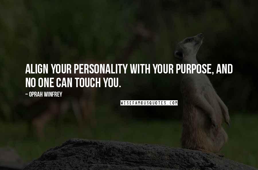 Oprah Winfrey Quotes: Align your personality with your purpose, and no one can touch you.