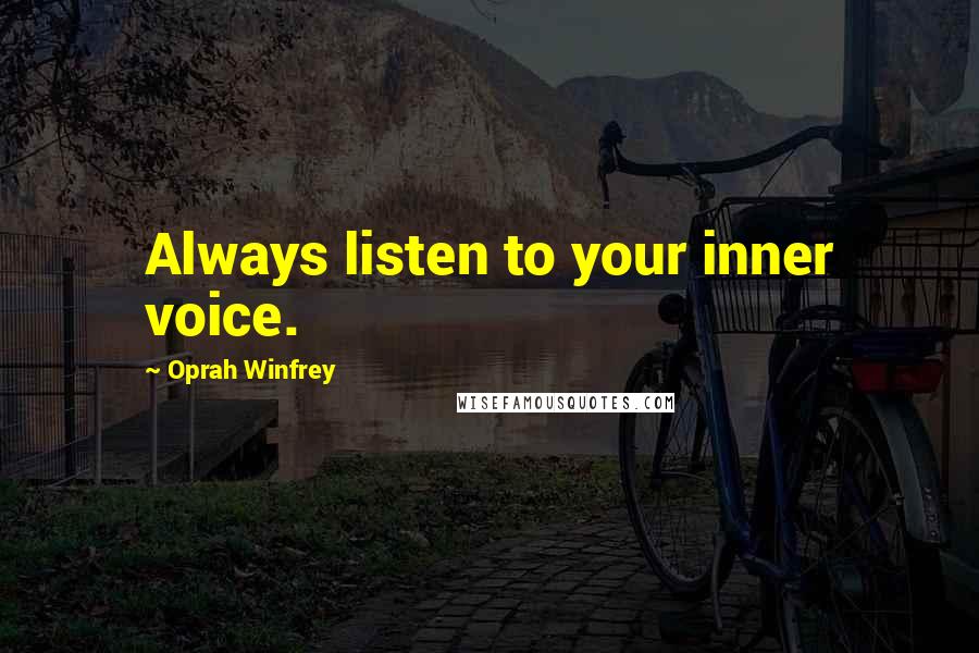 Oprah Winfrey Quotes: Always listen to your inner voice.