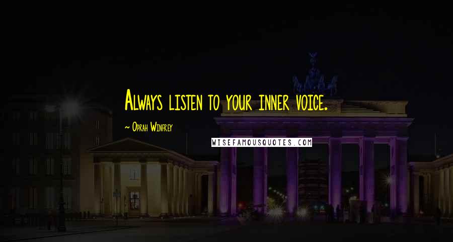 Oprah Winfrey Quotes: Always listen to your inner voice.