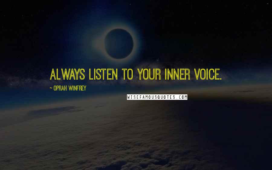 Oprah Winfrey Quotes: Always listen to your inner voice.