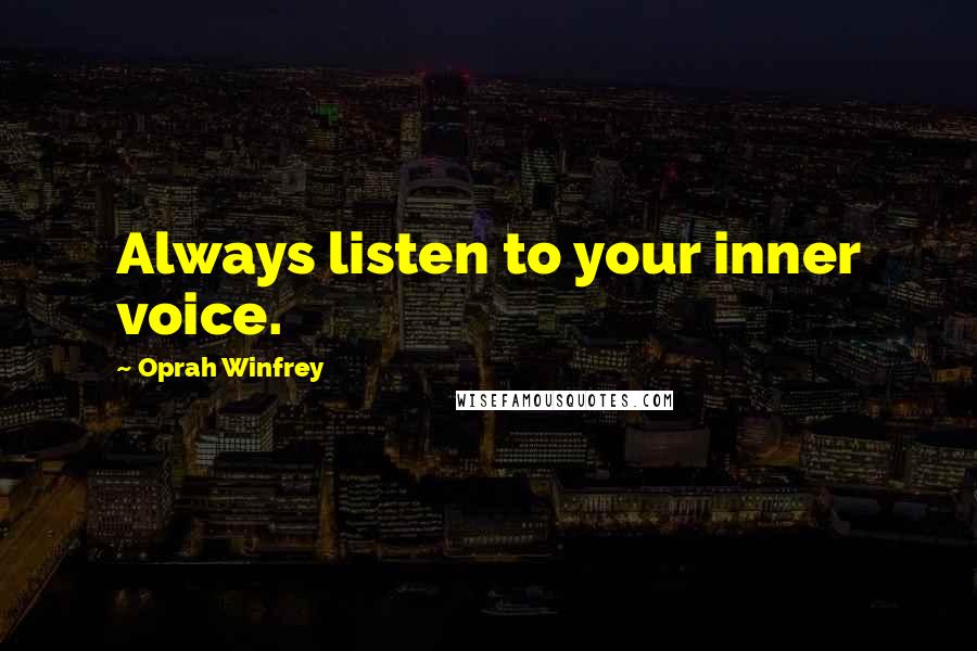 Oprah Winfrey Quotes: Always listen to your inner voice.