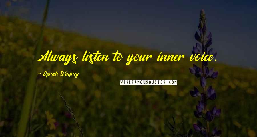 Oprah Winfrey Quotes: Always listen to your inner voice.