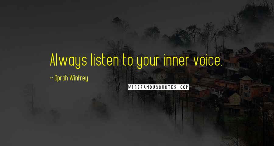 Oprah Winfrey Quotes: Always listen to your inner voice.