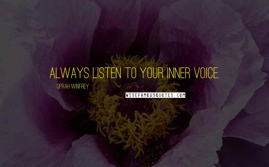 Oprah Winfrey Quotes: Always listen to your inner voice.