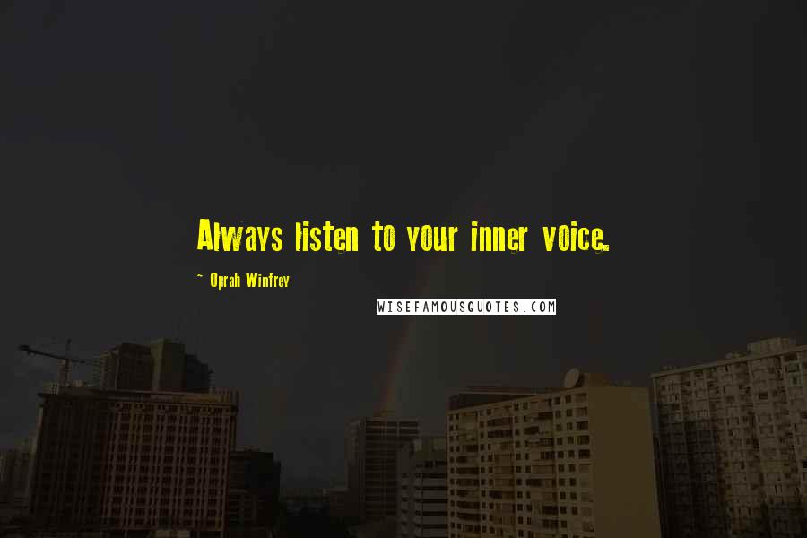 Oprah Winfrey Quotes: Always listen to your inner voice.