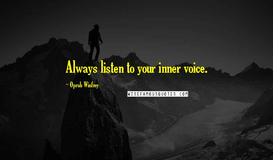 Oprah Winfrey Quotes: Always listen to your inner voice.