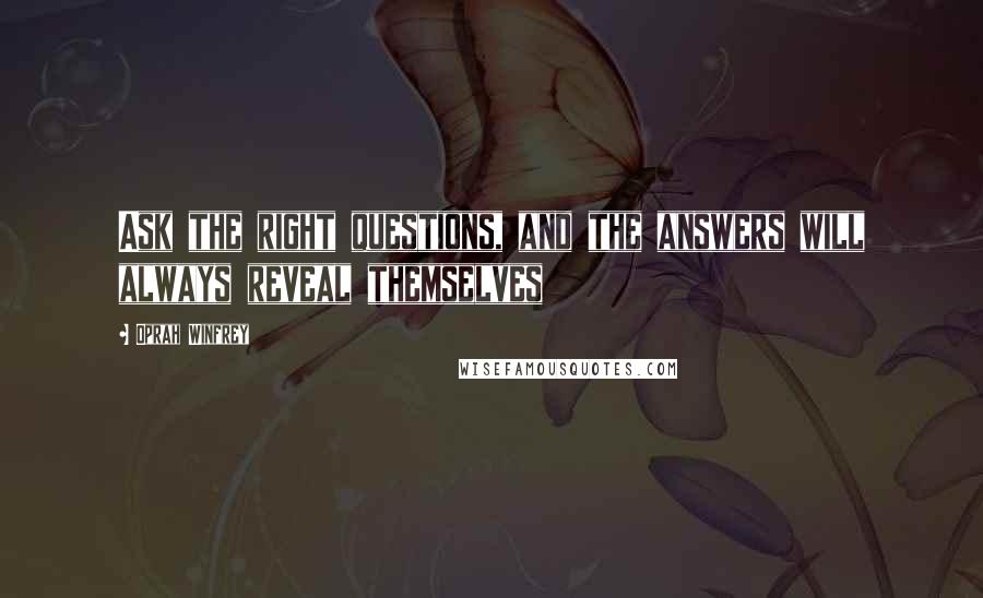 Oprah Winfrey Quotes: Ask the right questions, and the answers will always reveal themselves