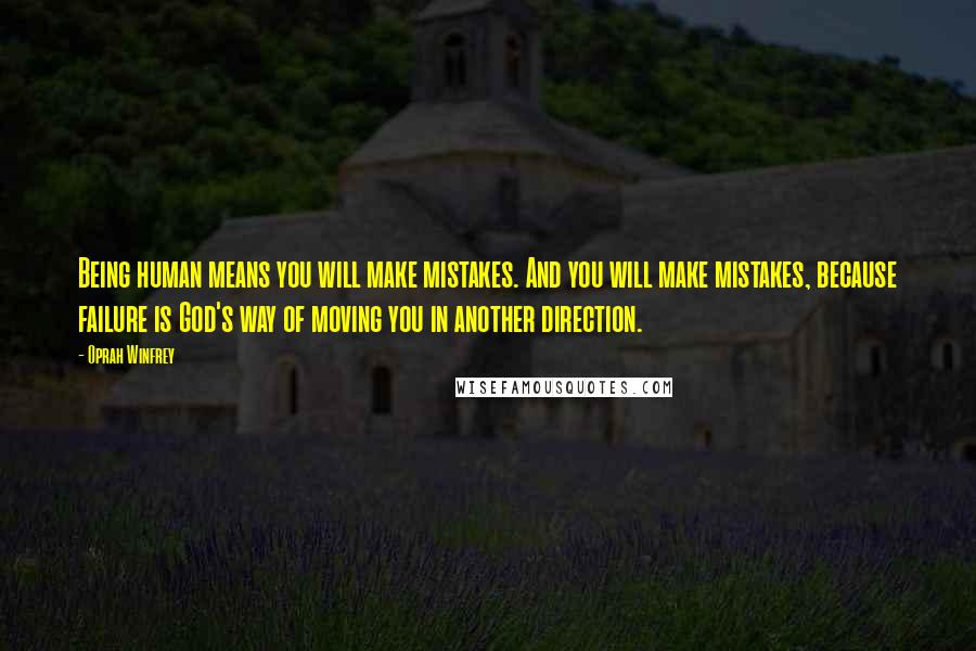 Oprah Winfrey Quotes: Being human means you will make mistakes. And you will make mistakes, because failure is God's way of moving you in another direction.