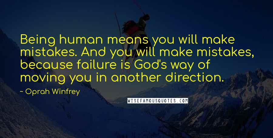 Oprah Winfrey Quotes: Being human means you will make mistakes. And you will make mistakes, because failure is God's way of moving you in another direction.