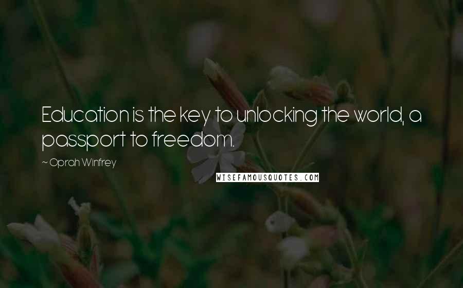 Oprah Winfrey Quotes: Education is the key to unlocking the world, a passport to freedom.