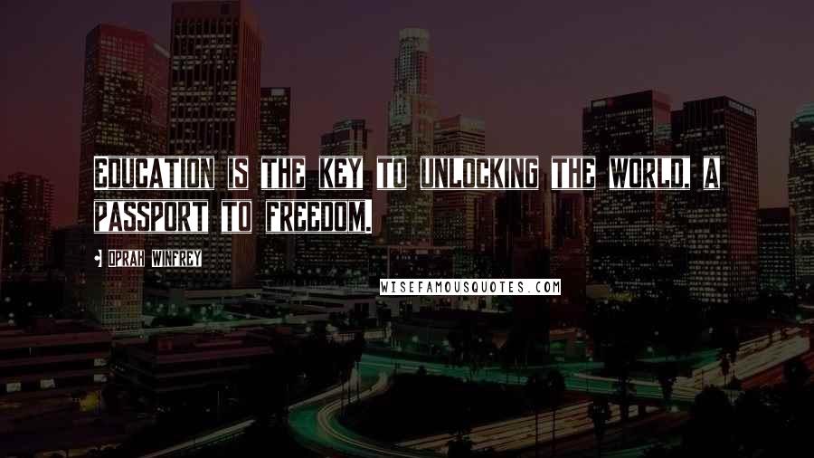 Oprah Winfrey Quotes: Education is the key to unlocking the world, a passport to freedom.