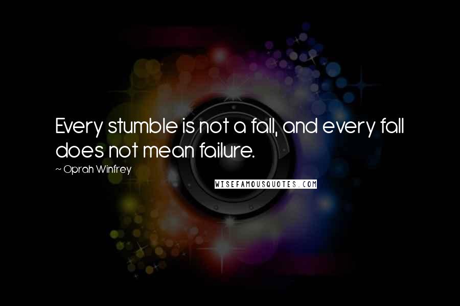 Oprah Winfrey Quotes: Every stumble is not a fall, and every fall does not mean failure.