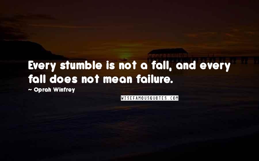 Oprah Winfrey Quotes: Every stumble is not a fall, and every fall does not mean failure.