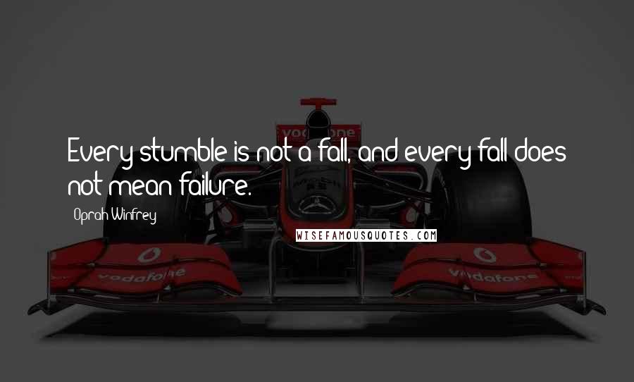 Oprah Winfrey Quotes: Every stumble is not a fall, and every fall does not mean failure.