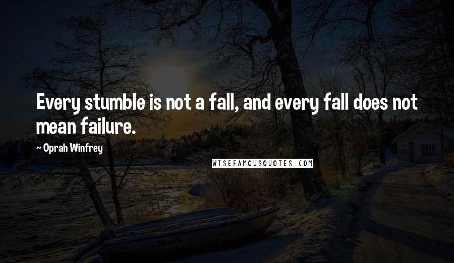 Oprah Winfrey Quotes: Every stumble is not a fall, and every fall does not mean failure.