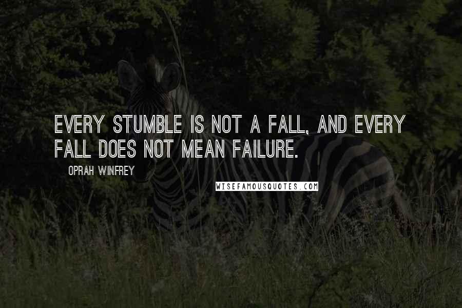 Oprah Winfrey Quotes: Every stumble is not a fall, and every fall does not mean failure.