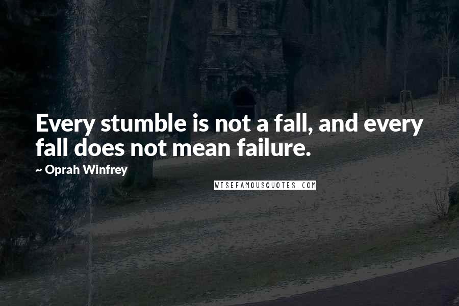 Oprah Winfrey Quotes: Every stumble is not a fall, and every fall does not mean failure.