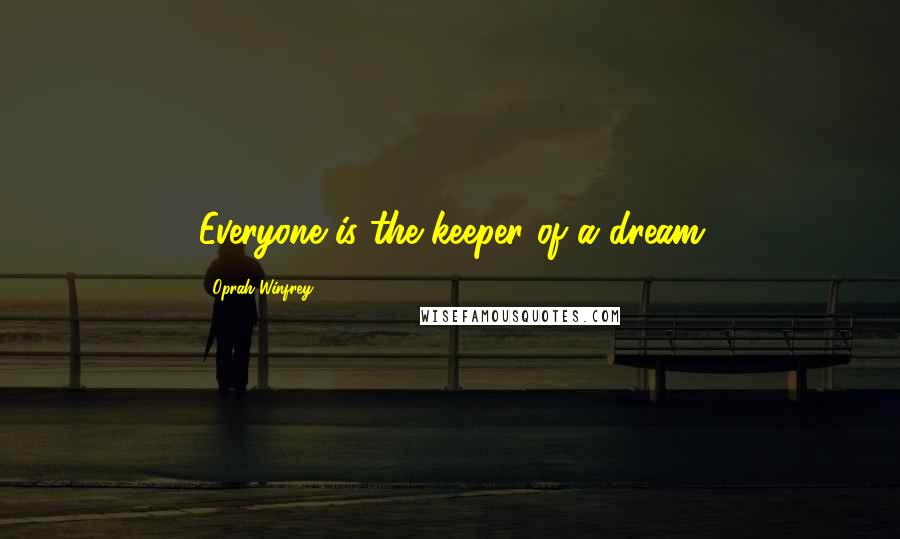 Oprah Winfrey Quotes: Everyone is the keeper of a dream