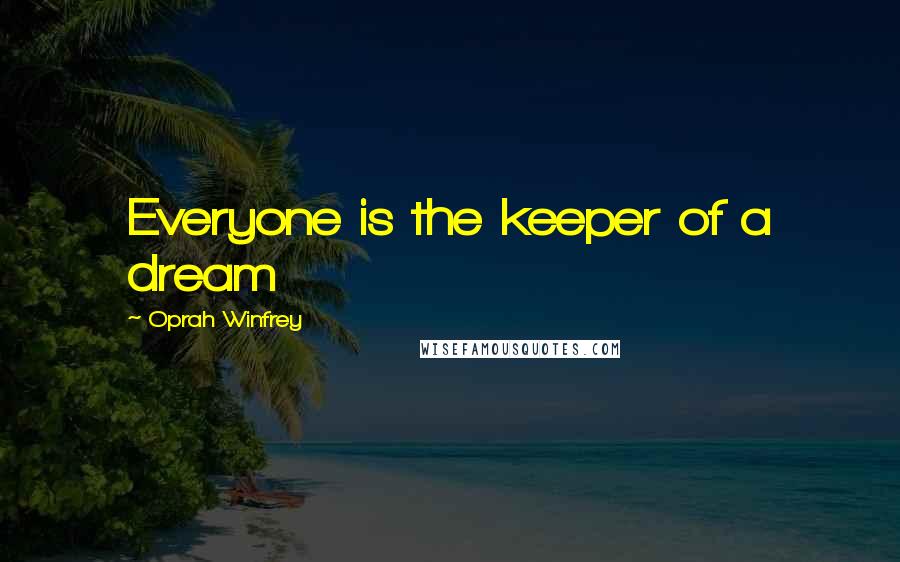 Oprah Winfrey Quotes: Everyone is the keeper of a dream