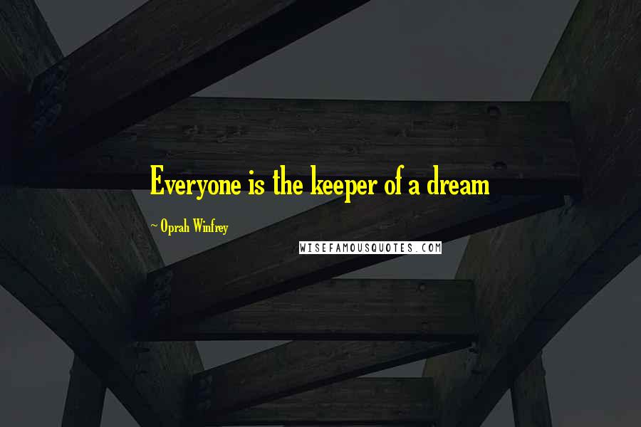 Oprah Winfrey Quotes: Everyone is the keeper of a dream