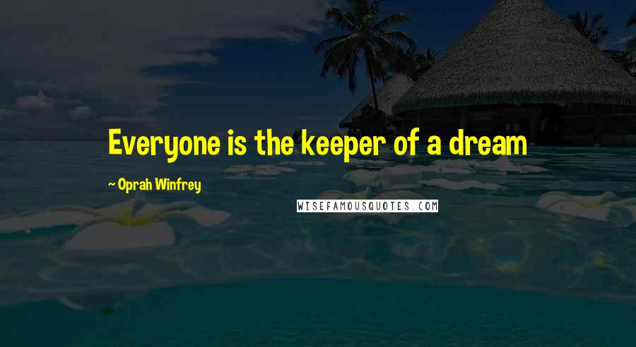 Oprah Winfrey Quotes: Everyone is the keeper of a dream