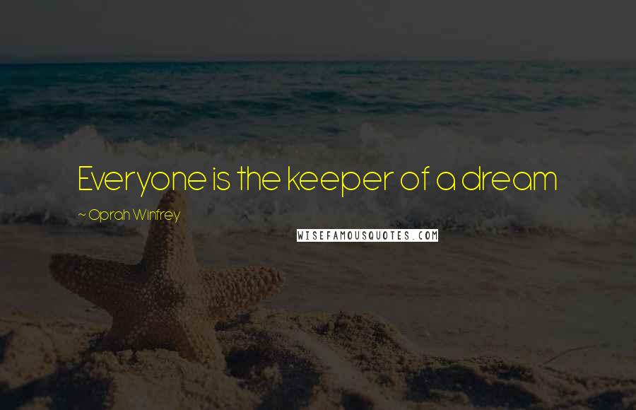 Oprah Winfrey Quotes: Everyone is the keeper of a dream