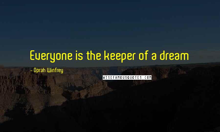 Oprah Winfrey Quotes: Everyone is the keeper of a dream