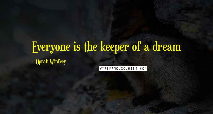 Oprah Winfrey Quotes: Everyone is the keeper of a dream