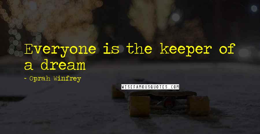 Oprah Winfrey Quotes: Everyone is the keeper of a dream
