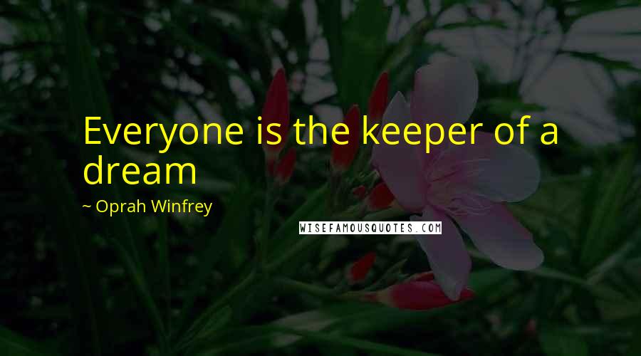 Oprah Winfrey Quotes: Everyone is the keeper of a dream