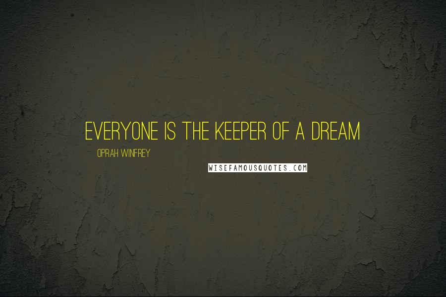 Oprah Winfrey Quotes: Everyone is the keeper of a dream
