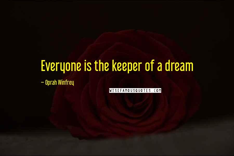 Oprah Winfrey Quotes: Everyone is the keeper of a dream