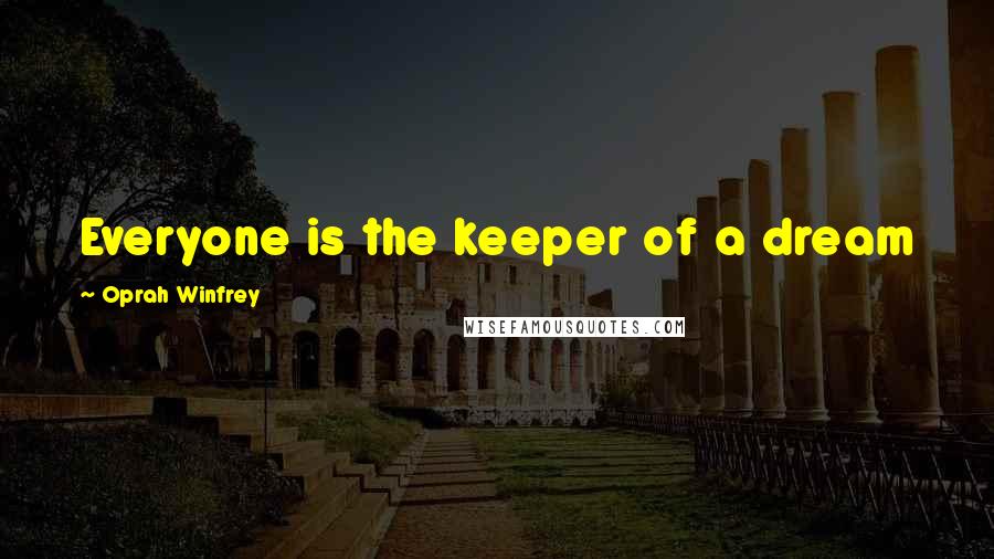 Oprah Winfrey Quotes: Everyone is the keeper of a dream