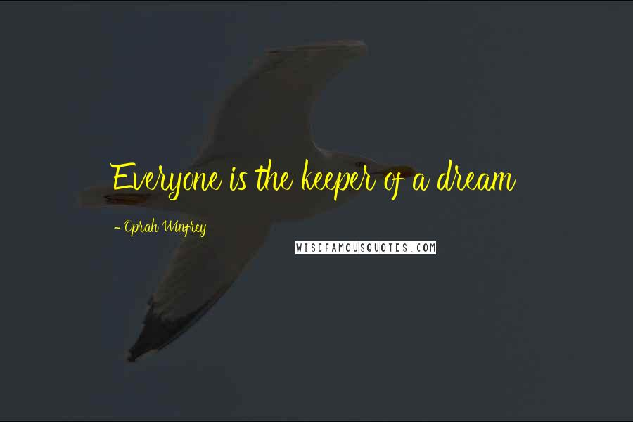Oprah Winfrey Quotes: Everyone is the keeper of a dream