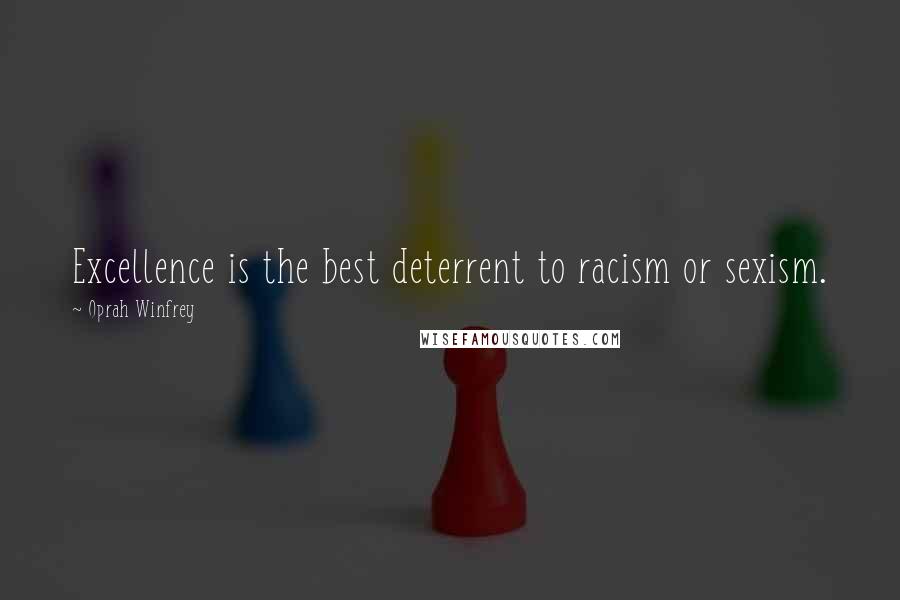 Oprah Winfrey Quotes: Excellence is the best deterrent to racism or sexism.