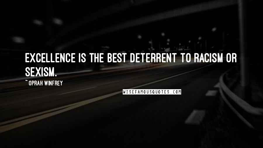 Oprah Winfrey Quotes: Excellence is the best deterrent to racism or sexism.