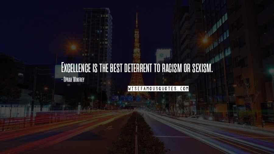 Oprah Winfrey Quotes: Excellence is the best deterrent to racism or sexism.
