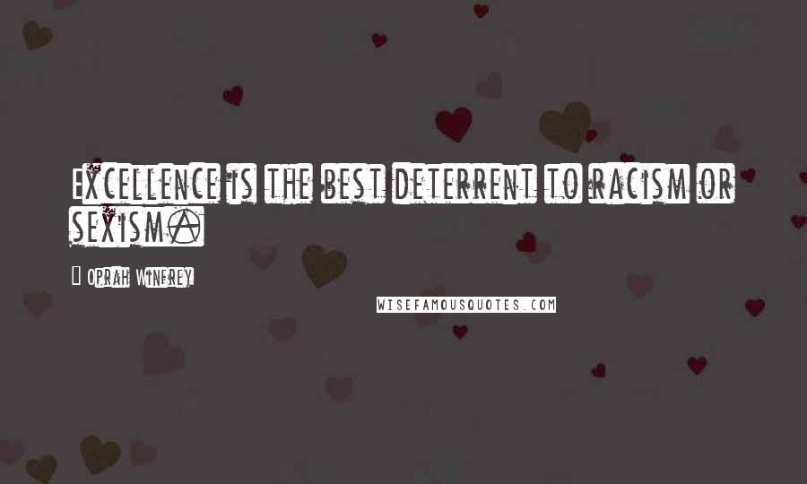 Oprah Winfrey Quotes: Excellence is the best deterrent to racism or sexism.