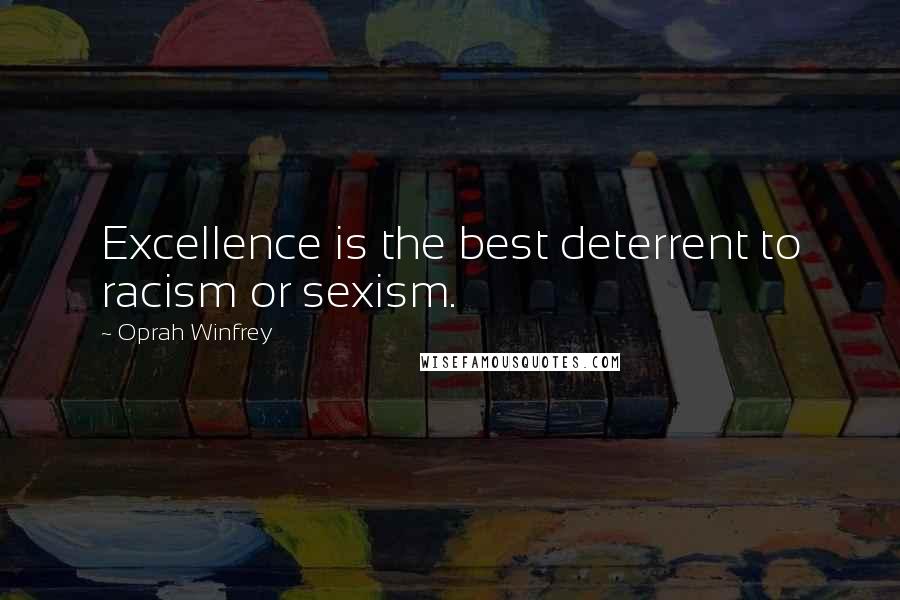 Oprah Winfrey Quotes: Excellence is the best deterrent to racism or sexism.