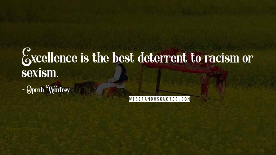 Oprah Winfrey Quotes: Excellence is the best deterrent to racism or sexism.
