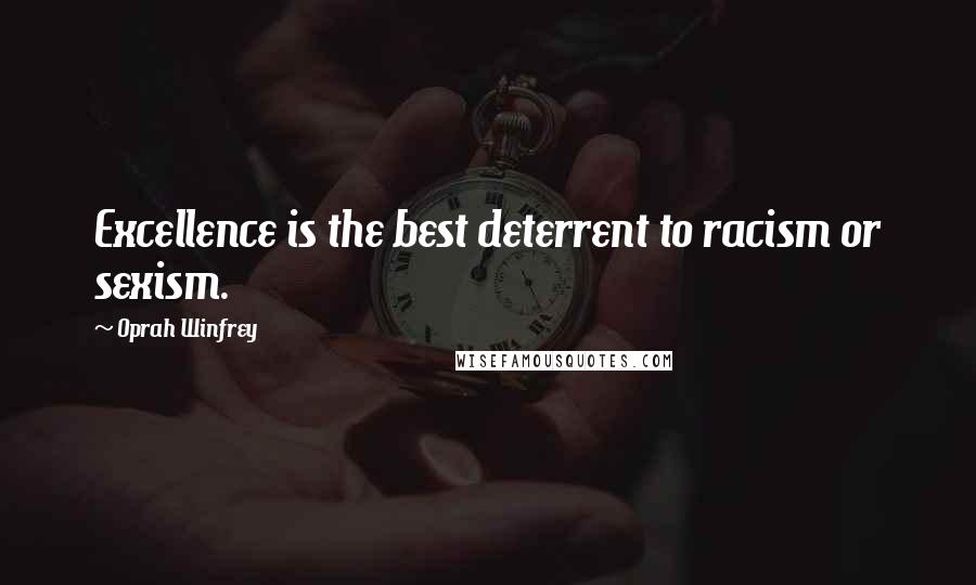 Oprah Winfrey Quotes: Excellence is the best deterrent to racism or sexism.