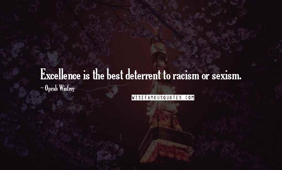 Oprah Winfrey Quotes: Excellence is the best deterrent to racism or sexism.