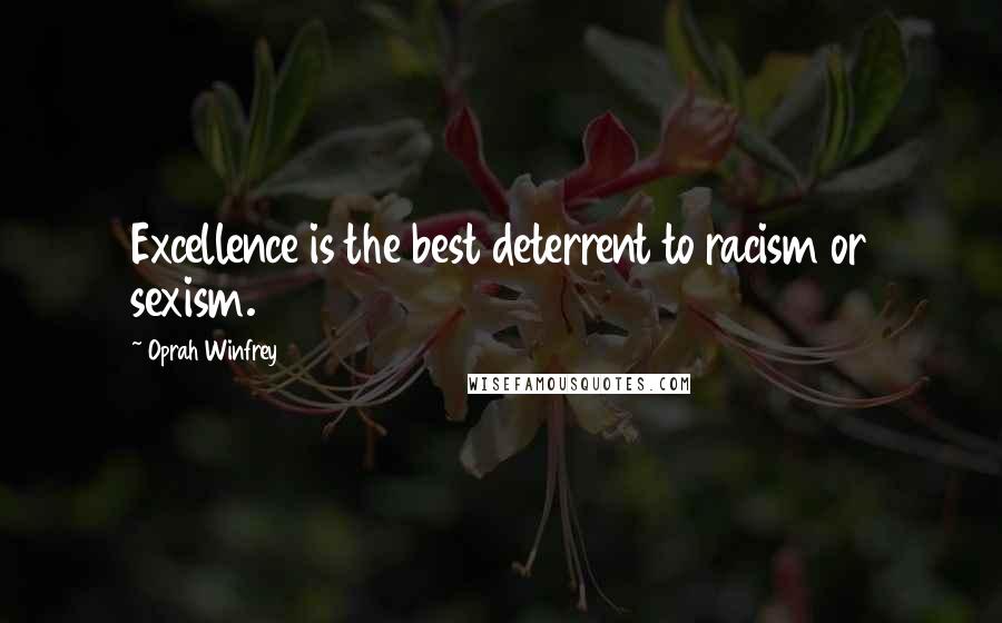 Oprah Winfrey Quotes: Excellence is the best deterrent to racism or sexism.
