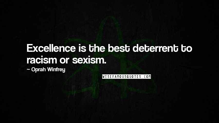 Oprah Winfrey Quotes: Excellence is the best deterrent to racism or sexism.