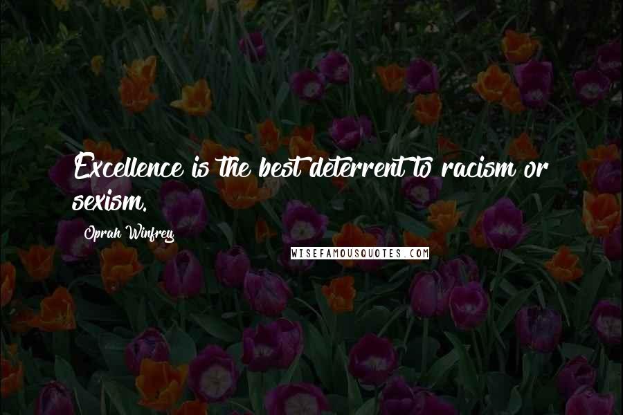Oprah Winfrey Quotes: Excellence is the best deterrent to racism or sexism.