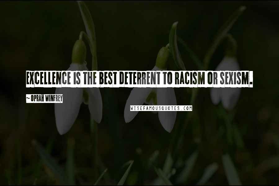Oprah Winfrey Quotes: Excellence is the best deterrent to racism or sexism.